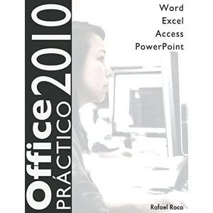 Roca, Rafael Office 2010 Práctico: Word, Excel, Access, PowerPoint Roca, Rafael Office 2010 Práctico: Word, Excel, Access, PowerPoint