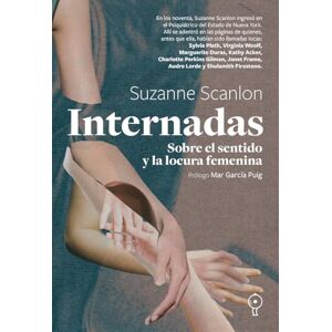 SCANLON, SUZANNE INTERNADAS: SOBRE EL SENTIDO Y LA LOCURA FEMENINA (NARRATIVA) SCANLON, SUZANNE INTERNADAS: SOBRE EL SENTIDO Y LA LOCURA FEMENINA (NARRATIVA)