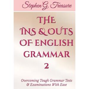 Treasure, Stephen G. THE INS & OUTS OF ENGLISH GRAMMAR 2: Overcoming Tough Grammar Tests & Examinations With Ease (ENGLISH GRAMMAR SERIES) Treasure, Stephen G. THE INS & OUTS OF ENGLISH GRAMMAR 2: Overcoming Tough Grammar Tests & Examinations With Ease (ENGLISH GRAMMAR SERIES)