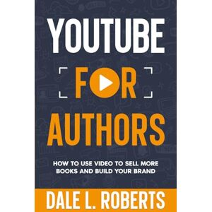 Roberts, Dale L. YouTube for Authors: How to Use Video to Sell More Books and Build Your Brand (Self-Publishing with Dale) Roberts, Dale L. YouTube for Authors: How to Use Video to Sell More Books and Build Your Brand (Self-Publishing with Dale)