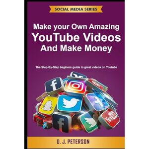 Peterson, D.J. Make your Own Amazing YouTube Videos and Make Money: The Step-By-Step beginers guide to great videos on Youtube (Social Media Series) Peterson, D.J. Make your Own Amazing YouTube Videos and Make Money: The Step-By-Step beginers guide to great videos on Youtube (Social Media Series)