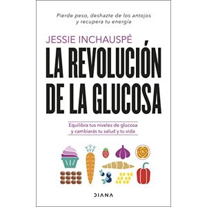 Inchauspé, Jessie La revolución de la glucosa: Equilibra tus niveles de glucosa y cambiarás tu salud y tu vida (Salud natural)