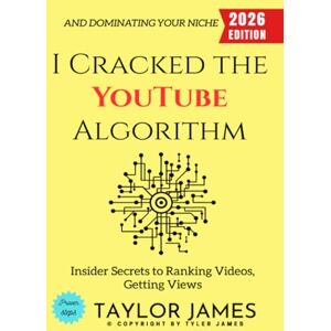 Taylor I Cracked the YouTube Algorithm:: Insider Secrets to Ranking Videos, Getting Views, and Dominating Your Niche Taylor I Cracked the YouTube Algorithm:: Insider Secrets to Ranking Videos, Getting Views, and Dominating Your Niche