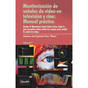 Pérez Tilano, D. Francisco José Espinosa Monitorización de señales de vídeo en televisión y cine: Manual práctico: Desde el Waveform hasta el False color. Todo lo que necesitas saber sobre ... de vídeo (Medición de la señal de vídeo) Pérez Tilano, D. Francisco José Espinosa Monitorización de señales de vídeo en televisión y cine: Manual práctico: Desde el Waveform hasta el False color. Todo lo que necesitas saber sobre ... de vídeo (Medición de la señal de vídeo)