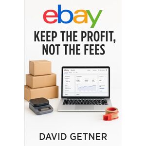 Getner, David eBay: Keep the Profit, Not the Fees: Controlling the Monster Eating Your Profits: 1 (The Online Skills Series) Getner, David eBay: Keep the Profit, Not the Fees: Controlling the Monster Eating Your Profits: 1 (The Online Skills Series)