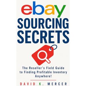 Mercer, David K eBay Sourcing Secrets: How to Find Profitable Inventory at Thrift Stores, Estate Sales, Liquidation, and Online to Build Your eBay Reselling Business (The eBay Reseller Playbook Series) Mercer, David K eBay Sourcing Secrets: How to Find Profitable Inventory at Thrift Stores, Estate Sales, Liquidation, and Online to Build Your eBay Reselling Business (The eBay Reseller Playbook Series)