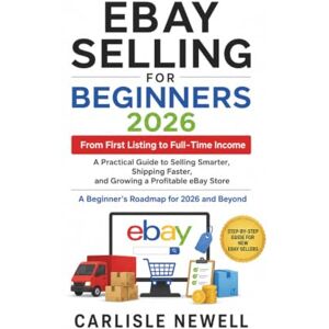 Newell, Carlisle EBAY Selling for Beginners 2026: A Practical Guide to Selling Smarter, Shipping Faster, and Growing a Profitable eBay Store Newell, Carlisle EBAY Selling for Beginners 2026: A Practical Guide to Selling Smarter, Shipping Faster, and Growing a Profitable eBay Store
