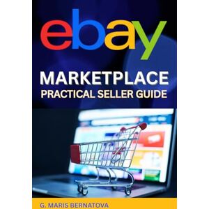 Bernat, Gabrielle Maris EBAY MARKETPLACE PRACTICAL SELLER GUIDE: Written by the seller, for sellers Bernat, Gabrielle Maris EBAY MARKETPLACE PRACTICAL SELLER GUIDE: Written by the seller, for sellers