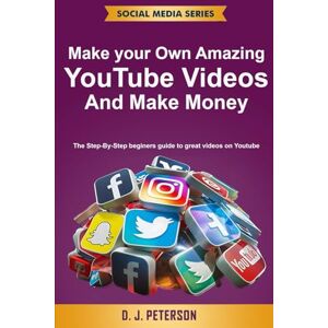 Peterson, D.J. Make your Own Amazing YouTube Videos and Make Money: The Step-By-Step beginers guide to great videos on Youtube (Social Media Series) Peterson, D.J. Make your Own Amazing YouTube Videos and Make Money: The Step-By-Step beginers guide to great videos on Youtube (Social Media Series)