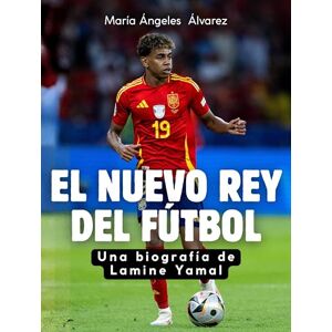 Álvarez, María Ángeles El nuevo rey del fútbol: Una biografía de Lamine Yamal. Completamente en color Álvarez, María Ángeles El nuevo rey del fútbol: Una biografía de Lamine Yamal. Completamente en color