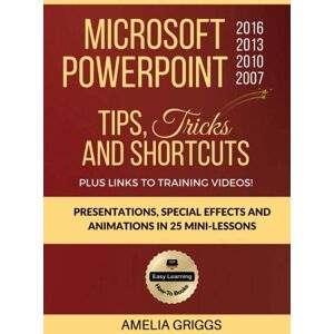 Griggs, Amelia Microsoft PowerPoint 2016 2013 2010 2007 Tips Tricks and Shortcuts: Presentations, Special Effects and Animations in 25 Mini-Lessons: Volume 3 (Easy Learning Microsoft Office How-To Books) Griggs, Amelia Microsoft PowerPoint 2016 2013 2010 2007 Tips Tricks and Shortcuts: Presentations, Special Effects and Animations in 25 Mini-Lessons: Volume 3 (Easy Learning Microsoft Office How-To Books)