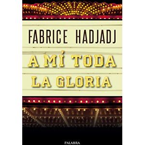 Hadjadj, Fabrice A Mi Toda La Gloria: 55 (Biblioteca Palabra) Hadjadj, Fabrice A Mi Toda La Gloria: 55 (Biblioteca Palabra)