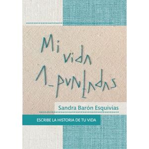 Baron, Sandra Mi vida a puntadas: Escribe la historia de tu vida Baron, Sandra Mi vida a puntadas: Escribe la historia de tu vida