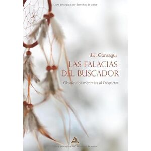 Gonzagui, J. J. Las falacias del buscador: Obstáculos mentales al Despertar: 2 (BIBLIOTECA DE LAS VIAS DEL DESPERTAR) Gonzagui, J. J. Las falacias del buscador: Obstáculos mentales al Despertar: 2 (BIBLIOTECA DE LAS VIAS DEL DESPERTAR)