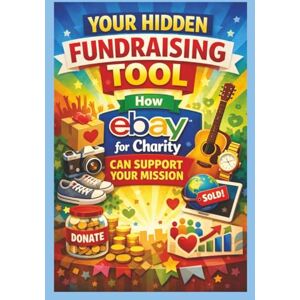 Horner, rosemary Your Hidden Fundraising Tool:: How eBay for Charity Can Support Your Mission Horner, rosemary Your Hidden Fundraising Tool:: How eBay for Charity Can Support Your Mission