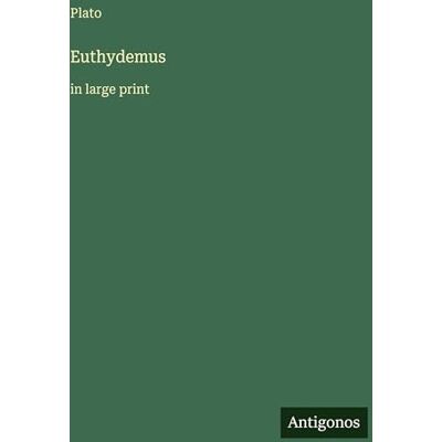 Plato Euthydemus: in large print Plato Euthydemus: in large print