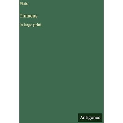 Plato Timaeus: in large print Plato Timaeus: in large print