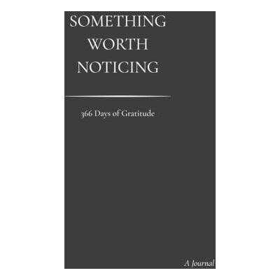 Creative Something Worth Noticing: 366 Days of Gratitude. One Year of Paying Attention. Creative Something Worth Noticing: 366 Days of Gratitude. One Year of Paying Attention.