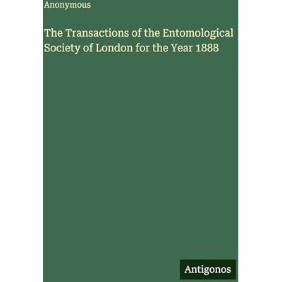 Anonymous The Transactions of the Entomological Society of London for the Year 1888 Anonymous The Transactions of the Entomological Society of London for the Year 1888