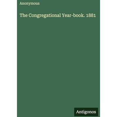 Anonymous The Congregational Year-book. 1881 Anonymous The Congregational Year-book. 1881