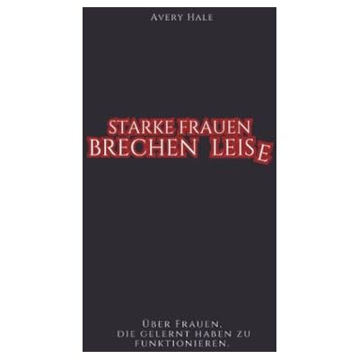Avery Starke Frauen brechen leise: Über Frauen, die gelernt haben zu funktionieren. Avery Starke Frauen brechen leise: Über Frauen, die gelernt haben zu funktionieren.