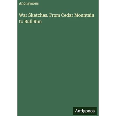 Anonymous War Sketches. From Cedar Mountain to Bull Run Anonymous War Sketches. From Cedar Mountain to Bull Run