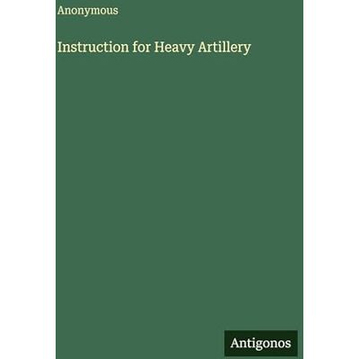 Anonymous Instruction for Heavy Artillery Anonymous Instruction for Heavy Artillery