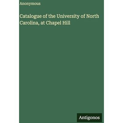 Anonymous Catalogue of the University of North Carolina, at Chapel Hill Anonymous Catalogue of the University of North Carolina, at Chapel Hill