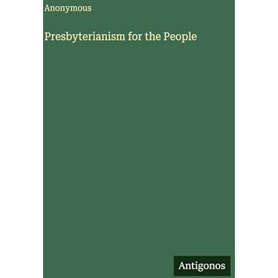 Anonymous Presbyterianism for the People Anonymous Presbyterianism for the People