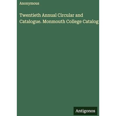Anonymous Twentieth Annual Circular and Catalogue. Monmouth College Catalog Anonymous Twentieth Annual Circular and Catalogue. Monmouth College Catalog