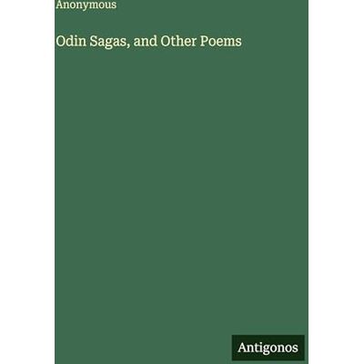 Anonymous Odin Sagas, and Other Poems Anonymous Odin Sagas, and Other Poems