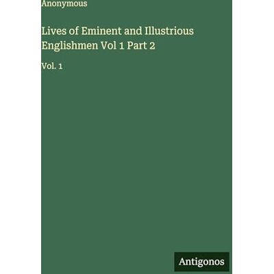 Anonymous Lives of Eminent and Illustrious Englishmen Vol 1 Part 2: Vol. 1 Anonymous Lives of Eminent and Illustrious Englishmen Vol 1 Part 2: Vol. 1