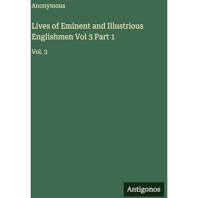 Anonymous Lives of Eminent and Illustrious Englishmen Vol 3 Part 1: Vol. 3 Anonymous Lives of Eminent and Illustrious Englishmen Vol 3 Part 1: Vol. 3