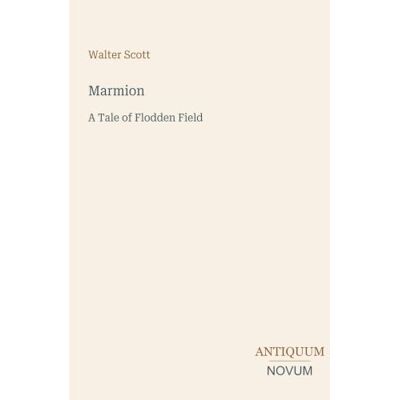 Scott Marmion: A Tale of Flodden Field Scott Marmion: A Tale of Flodden Field
