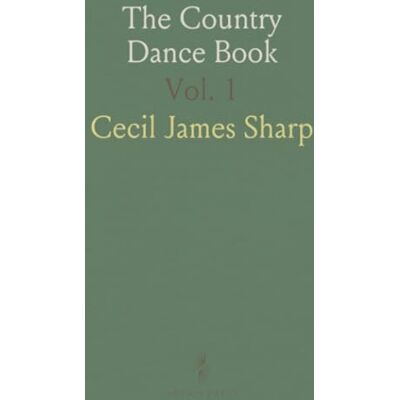 Sharp The Country Dance Book: Containing a Description of Eighteen Traditional Dances Collected in Country Villages Sharp The Country Dance Book: Containing a Description of Eighteen Traditional Dances Collected in Country Villages