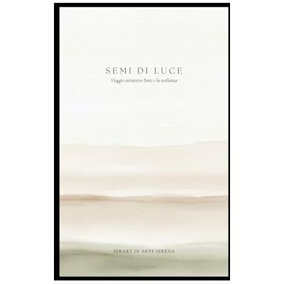 SEMI DI LUCE: Viaggo attraverso l'arte e la resilienza SEMI DI LUCE: Viaggo attraverso l'arte e la resilienza