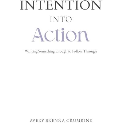 Avery Intention Into Action: Wanting Something Enough to Follow Through Avery Intention Into Action: Wanting Something Enough to Follow Through