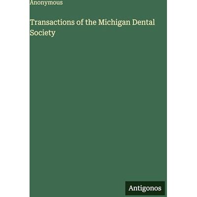 Anonymous Transactions of the Michigan Dental Society Anonymous Transactions of the Michigan Dental Society