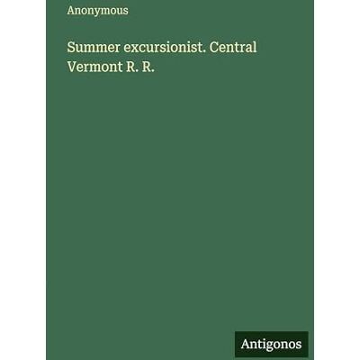 Anonymous Summer excursionist. Central Vermont R. R. Anonymous Summer excursionist. Central Vermont R. R.