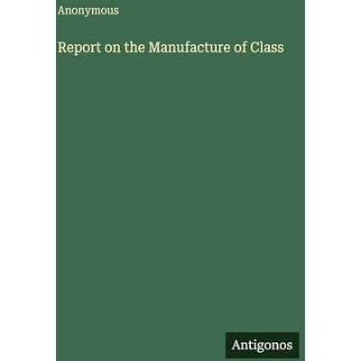Anonymous Report on the Manufacture of Class Anonymous Report on the Manufacture of Class