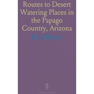Kirk Routes to Desert Watering Places in the Papago Country, Arizona Kirk Routes to Desert Watering Places in the Papago Country, Arizona