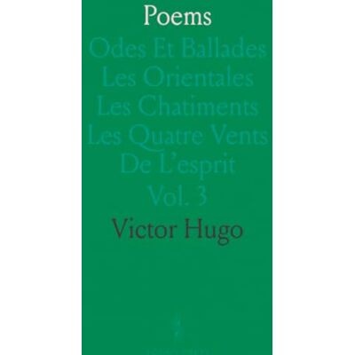 Victor Hugo Poems: Odes Et Ballades Les Orientales Les Chatiments Les Quatre Vents De L'esprit Victor Hugo Poems: Odes Et Ballades Les Orientales Les Chatiments Les Quatre Vents De L'esprit