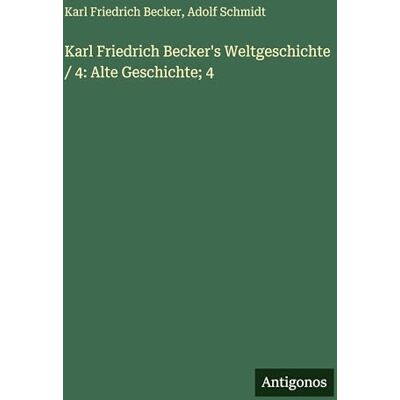 Karl Friedrich Becker's Weltgeschichte / 4: Alte Geschichte; 4 Karl Friedrich Becker's Weltgeschichte / 4: Alte Geschichte; 4