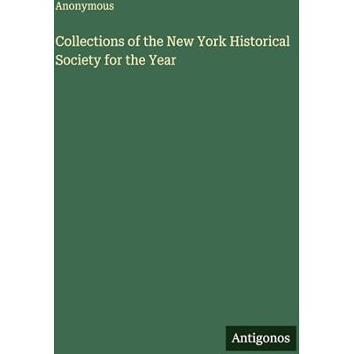 Anonymous Collections of the New York Historical Society for the Year Anonymous Collections of the New York Historical Society for the Year