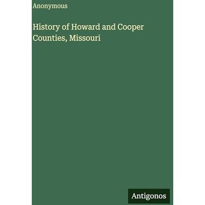 Anonymous History of Howard and Cooper Counties, Missouri Anonymous History of Howard and Cooper Counties, Missouri