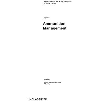 United Department of the Army Pamphlet DA PAM 700-16 Logistics: Ammunition Management July 2026 United Department of the Army Pamphlet DA PAM 700-16 Logistics: Ammunition Management July 2026