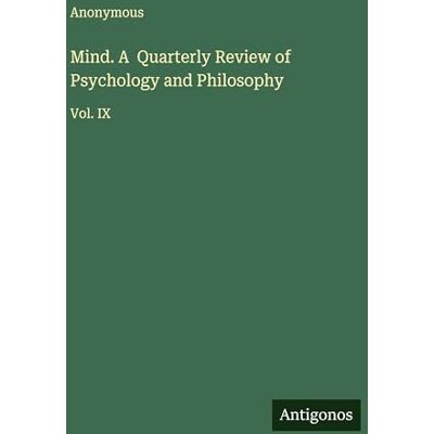 Anonymous Mind. A Quarterly Review of Psychology and Philosophy: Vol. IX Anonymous Mind. A Quarterly Review of Psychology and Philosophy: Vol. IX