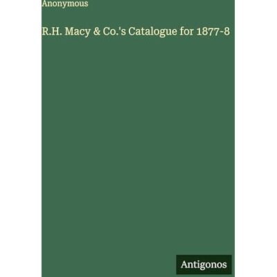 Anonymous R.H. Macy & Co.'s Catalogue for 1877-8 Anonymous R.H. Macy & Co.'s Catalogue for 1877-8
