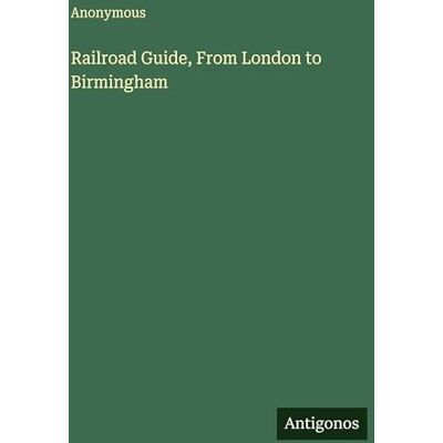Anonymous Railroad Guide, From London to Birmingham Anonymous Railroad Guide, From London to Birmingham