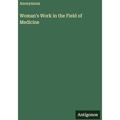 Anonymous Woman's Work in the Field of Medicine Anonymous Woman's Work in the Field of Medicine